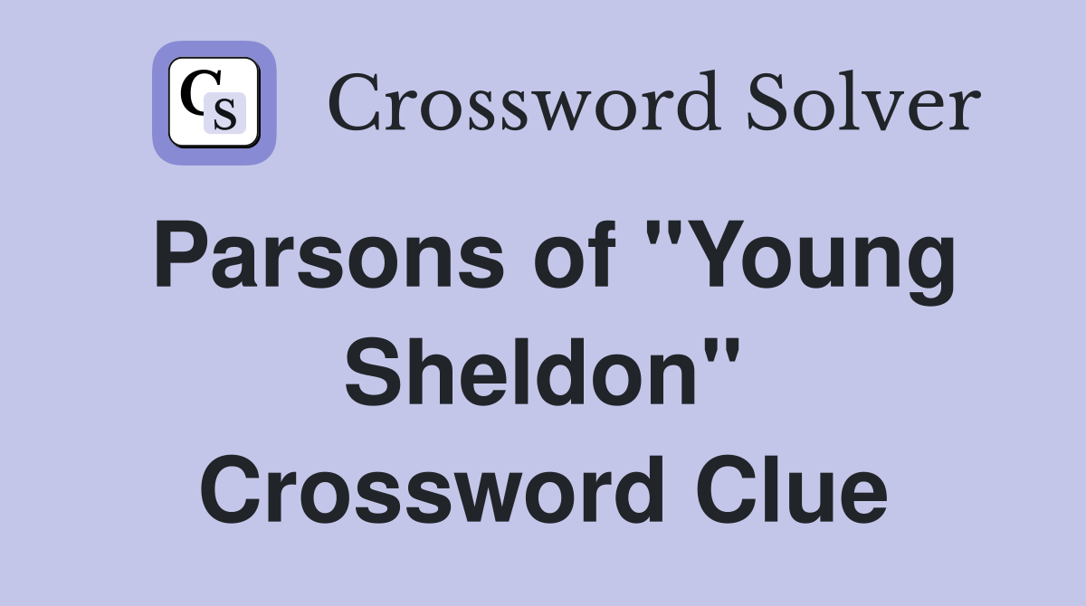 Parsons of "Young Sheldon" Crossword Clue