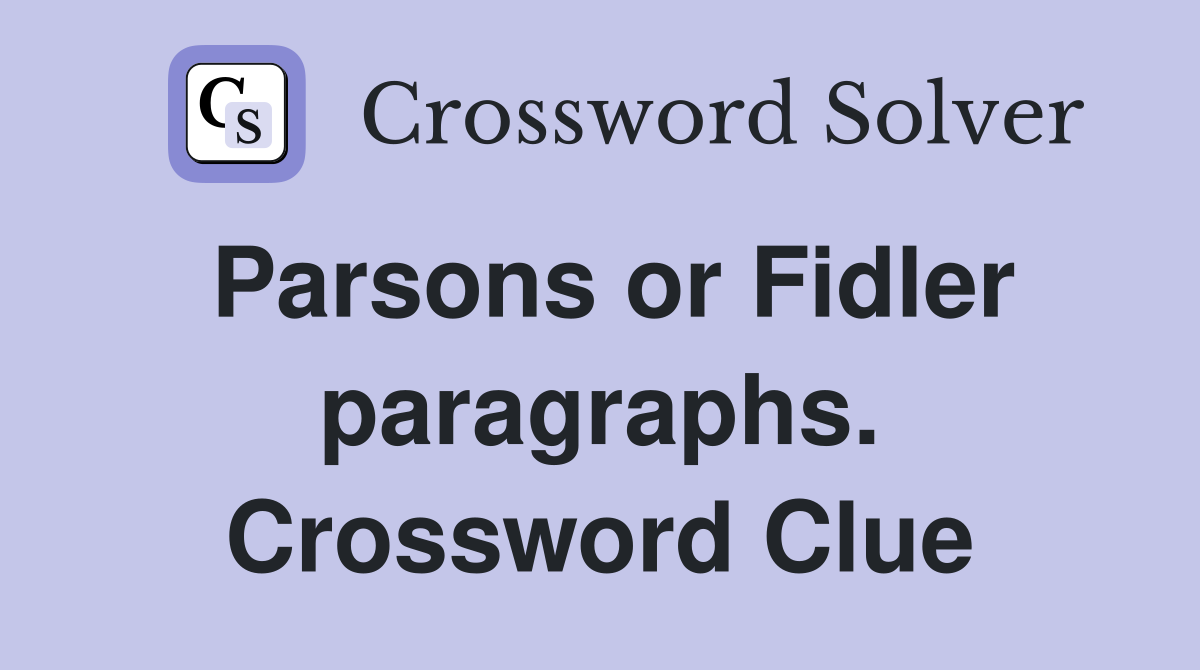 Parsons or Fidler paragraphs. Crossword Clue