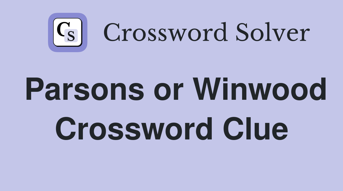 Parsons or Winwood Crossword Clue