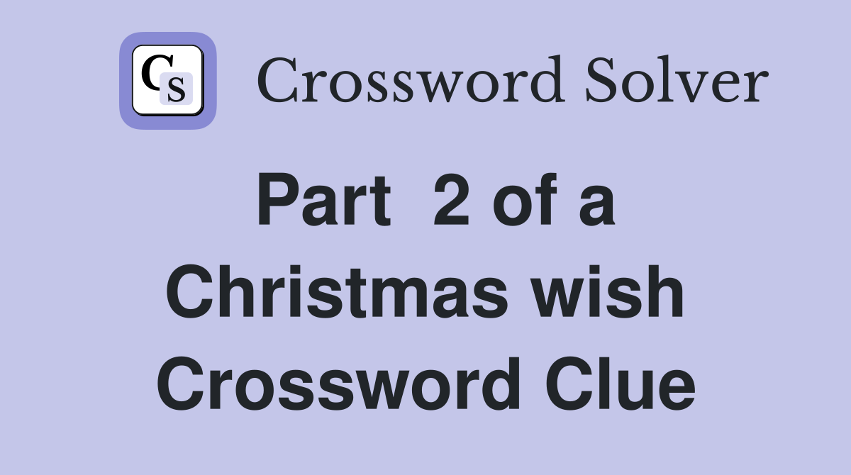 Part  2 of a Christmas wish Crossword Clue