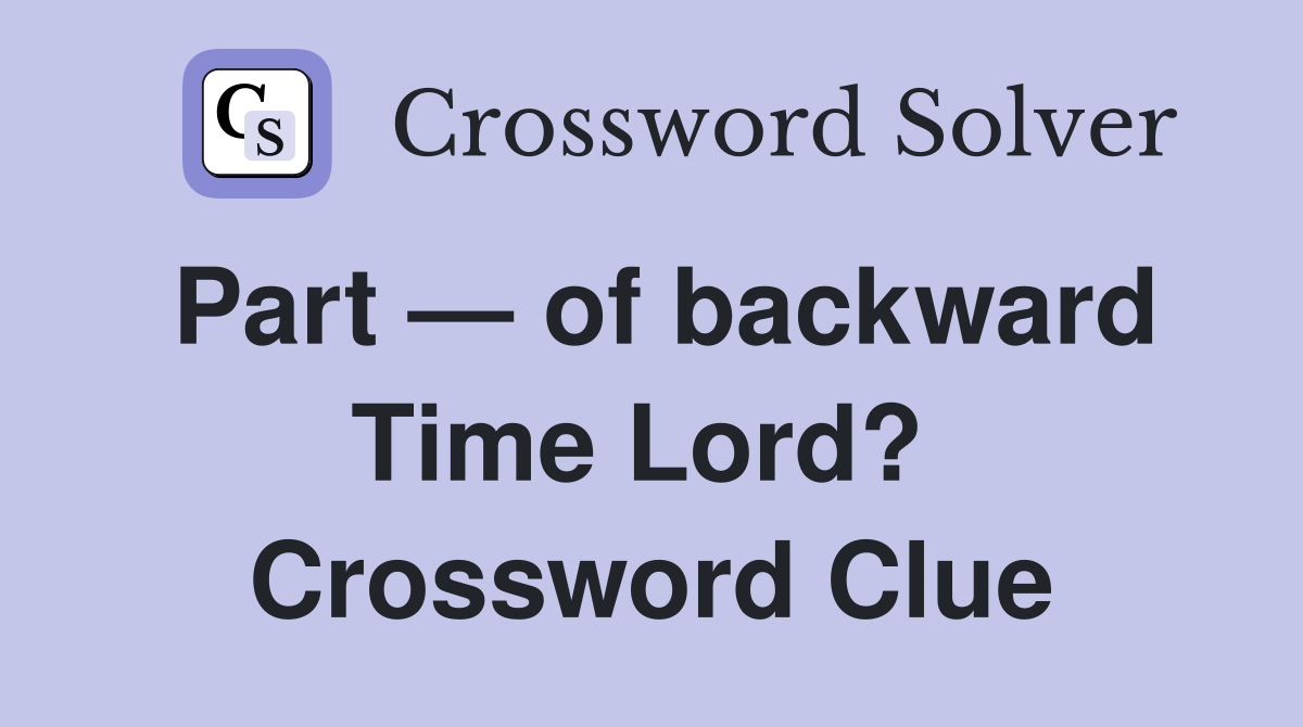 Part — of backward Time Lord?  Crossword Clue