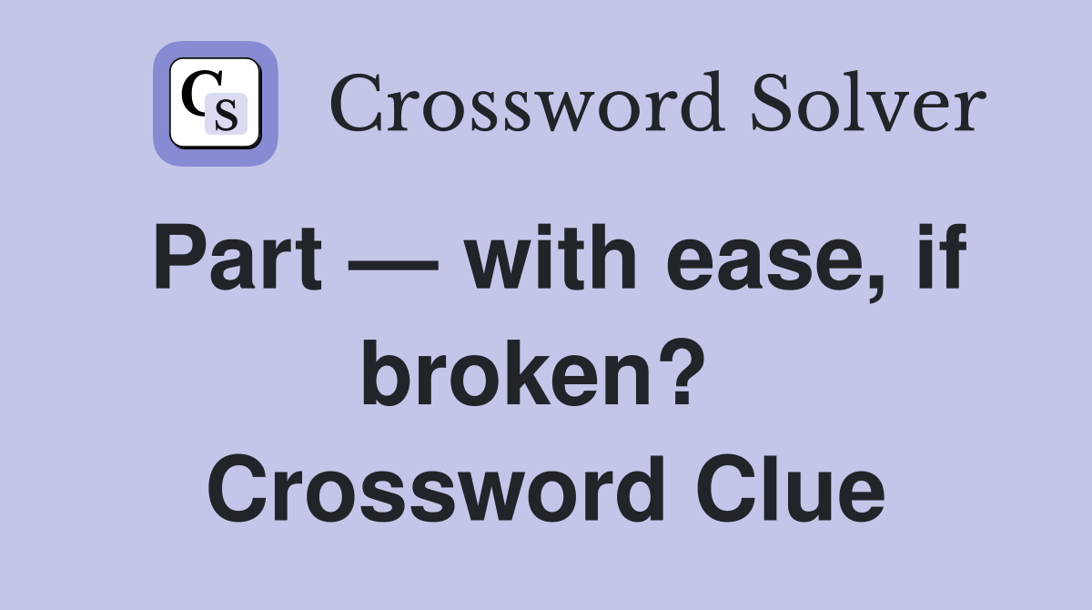 Part — with ease, if broken?  Crossword Clue