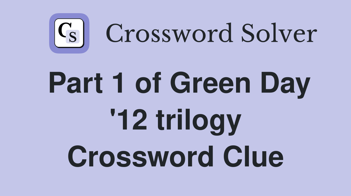 Part 1 of Green Day '12 trilogy Crossword Clue