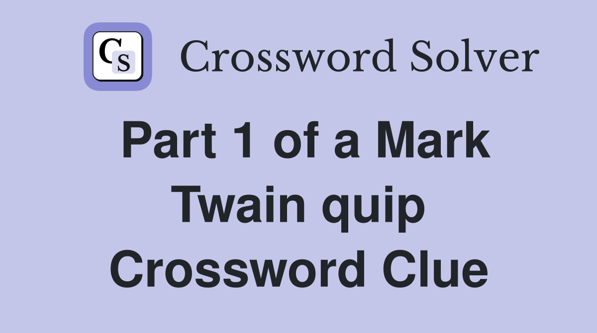 Part 1 of a Mark Twain quip Crossword Clue