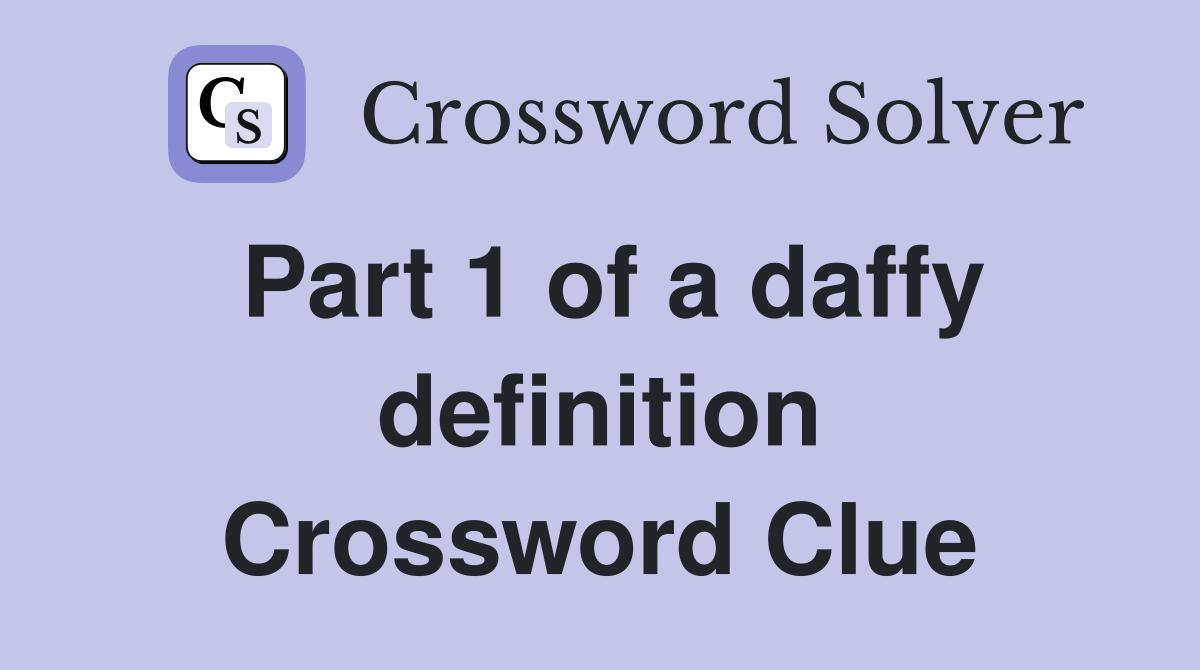 Part 1 of a daffy definition Crossword Clue