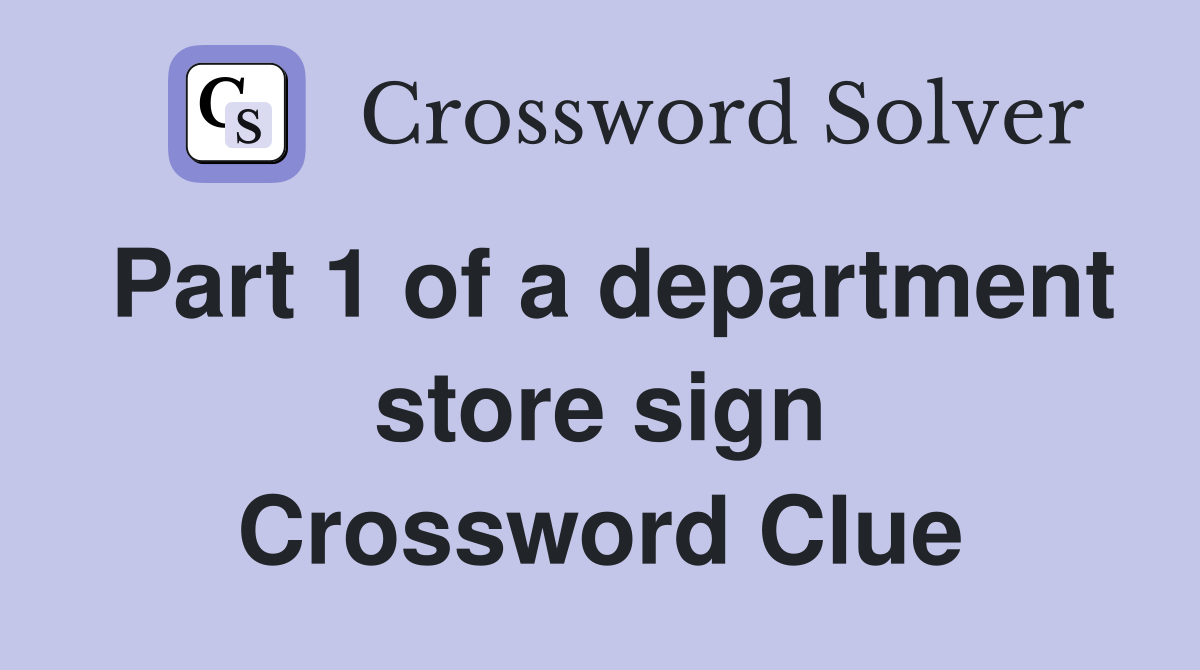 Part 1 of a department store sign Crossword Clue