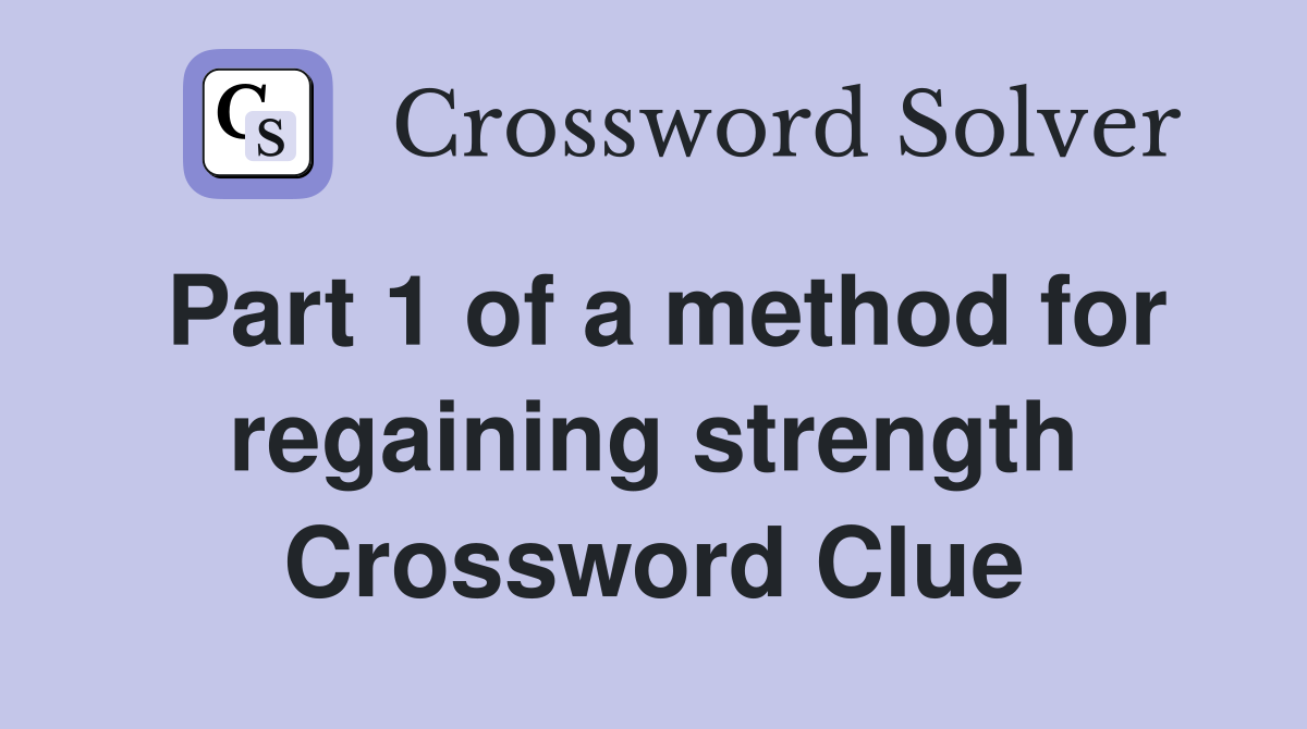 Part 1 of a method for regaining strength Crossword Clue