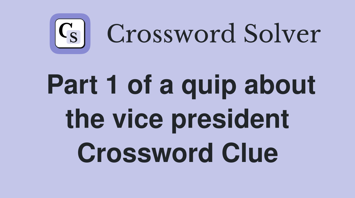 Part 1 of a quip about the vice president Crossword Clue