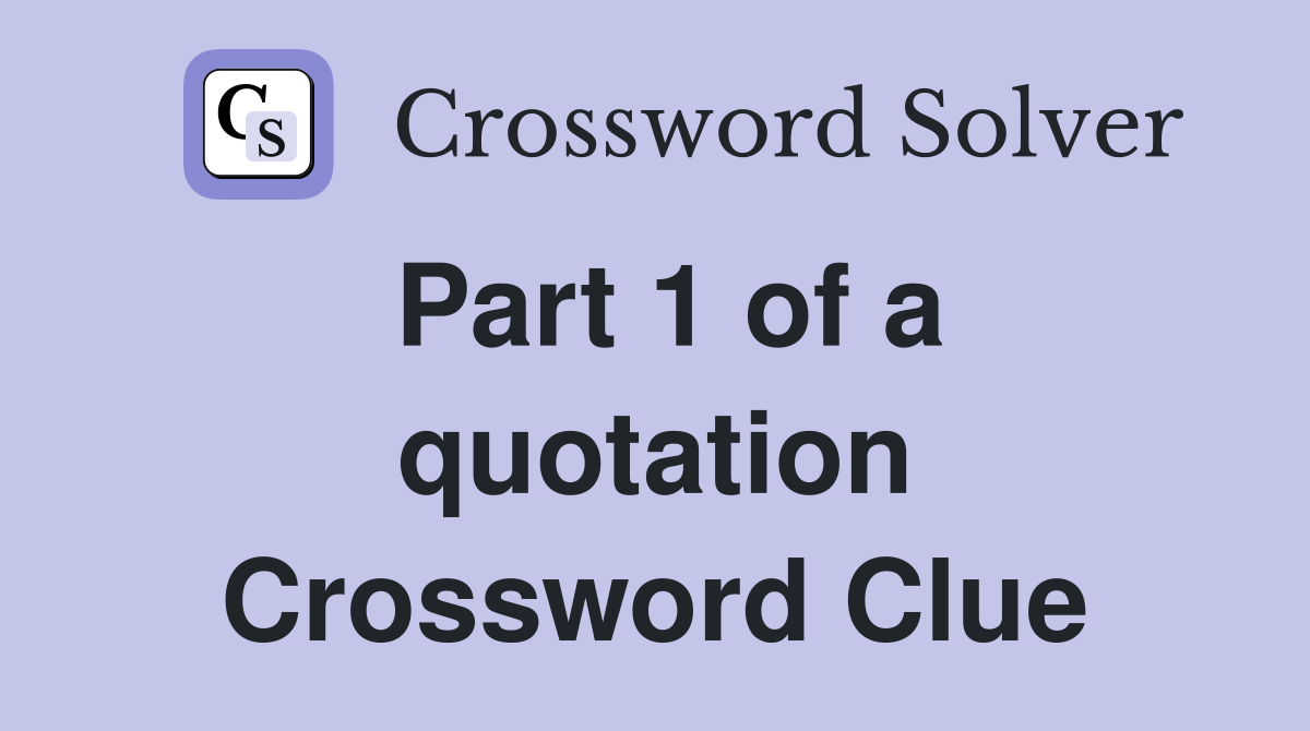 Part 1 of a quotation Crossword Clue