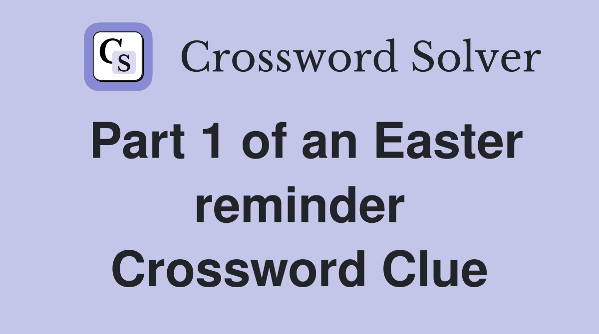 Part 1 of an Easter reminder Crossword Clue