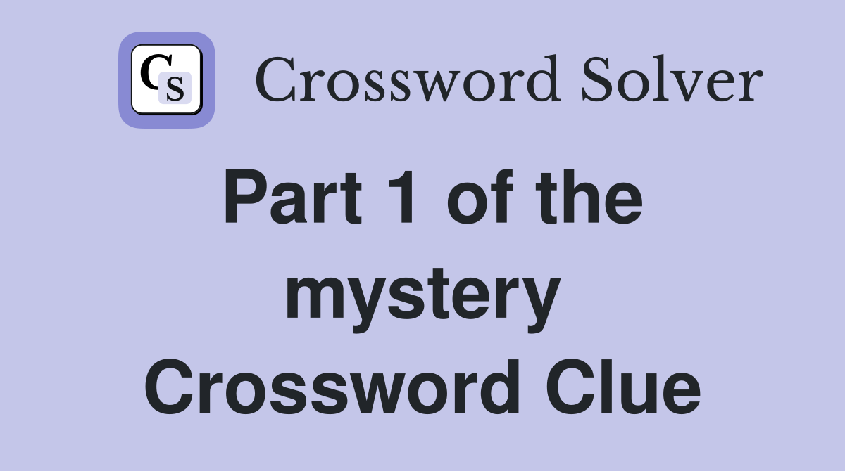 Part 1 of the mystery Crossword Clue