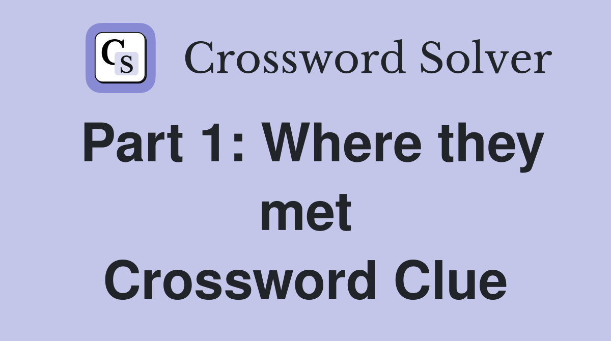 Part 1: Where they met Crossword Clue
