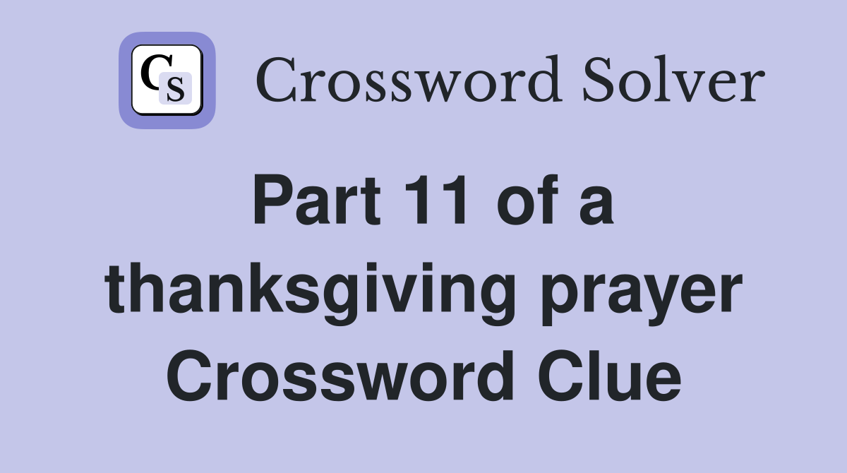 Part 11 of a thanksgiving prayer Crossword Clue