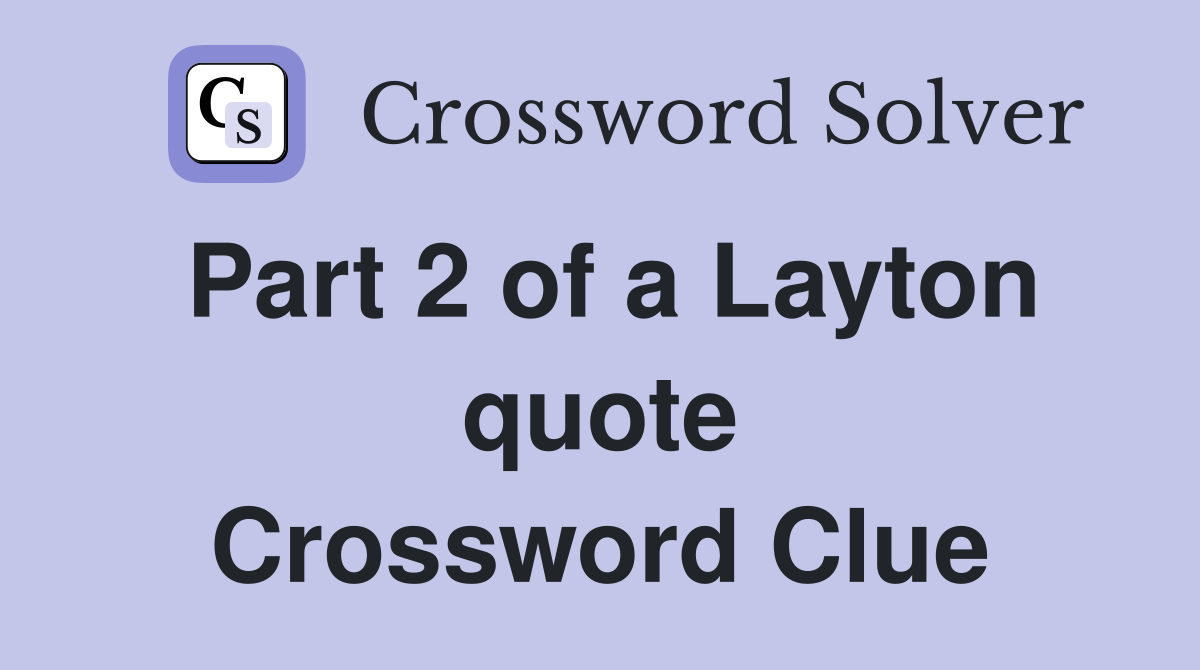 Part 2 of a Layton quote Crossword Clue
