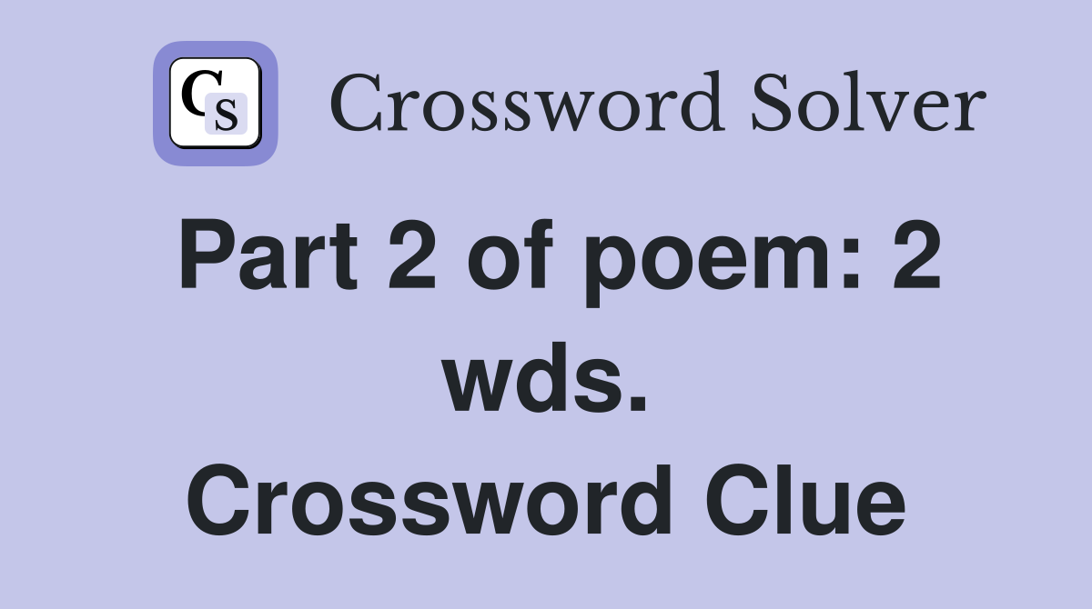 Part 2 of poem: 2 wds. Crossword Clue