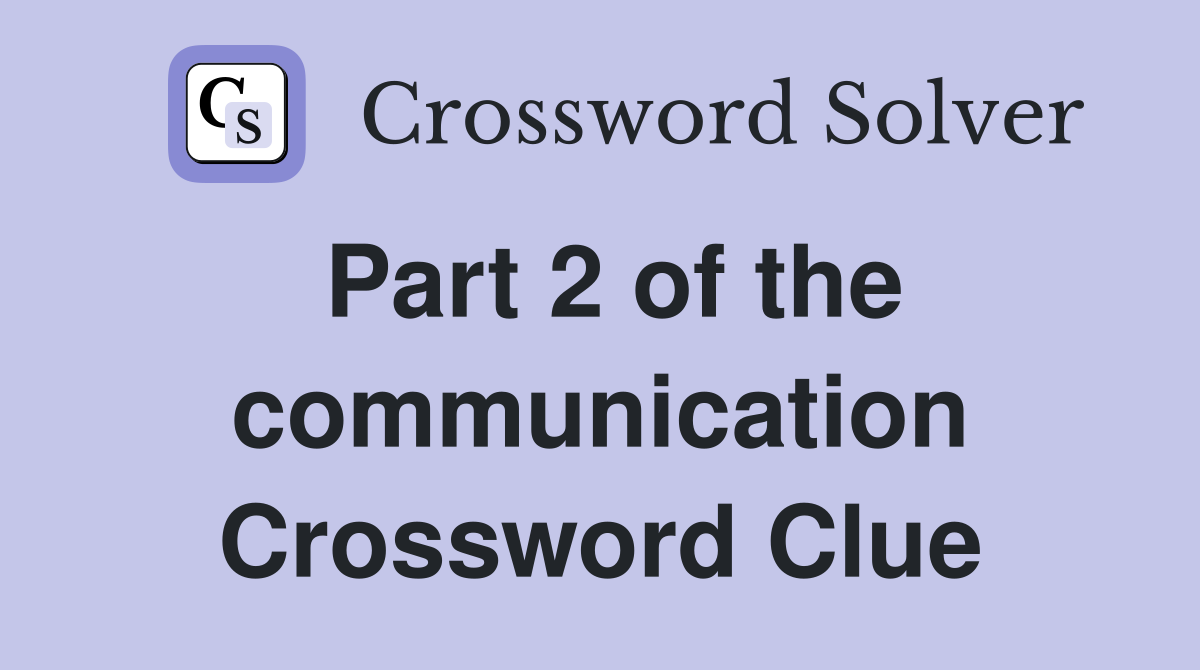 Part 2 of the communication Crossword Clue