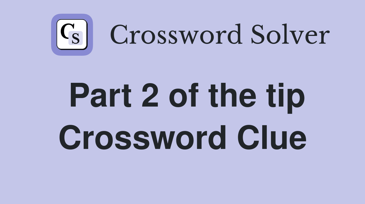 Part 2 of the tip Crossword Clue