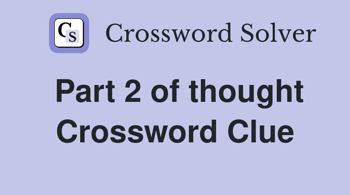 Part 2 of thought Crossword Clue