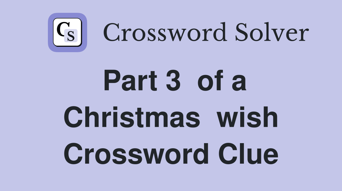 Part 3  of a Christmas  wish Crossword Clue