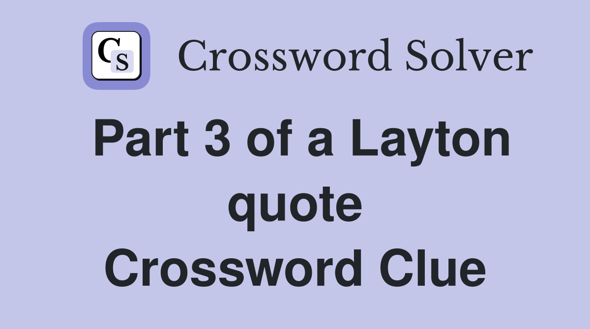Part 3 of a Layton quote Crossword Clue