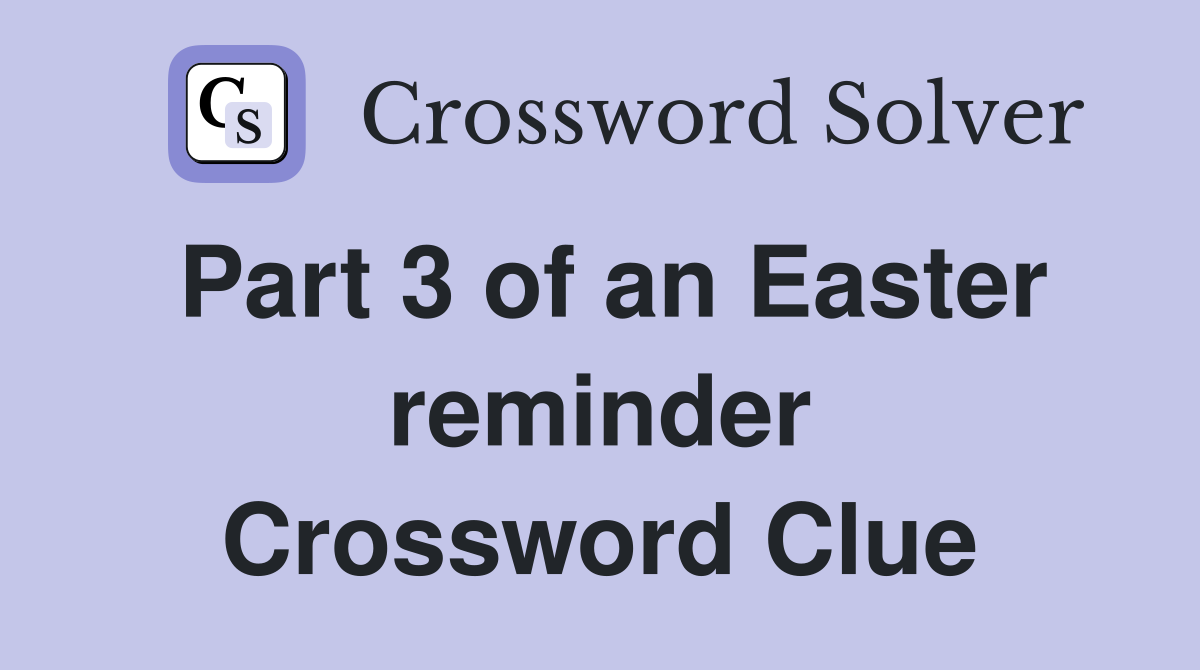 Part 3 of an Easter reminder Crossword Clue