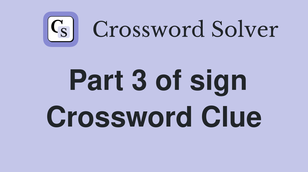 Part 3 of sign Crossword Clue
