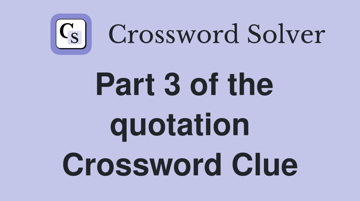 Part 3 of the quotation Crossword Clue