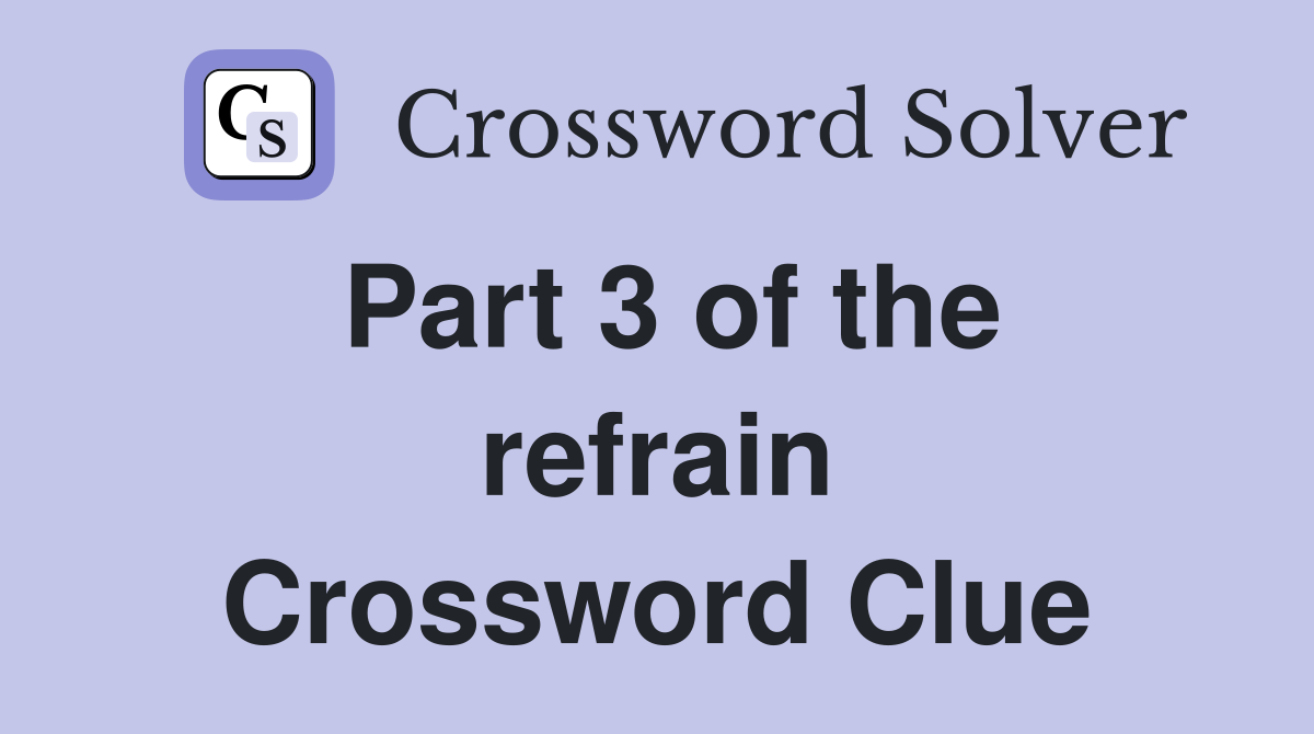 Part 3 of the refrain Crossword Clue