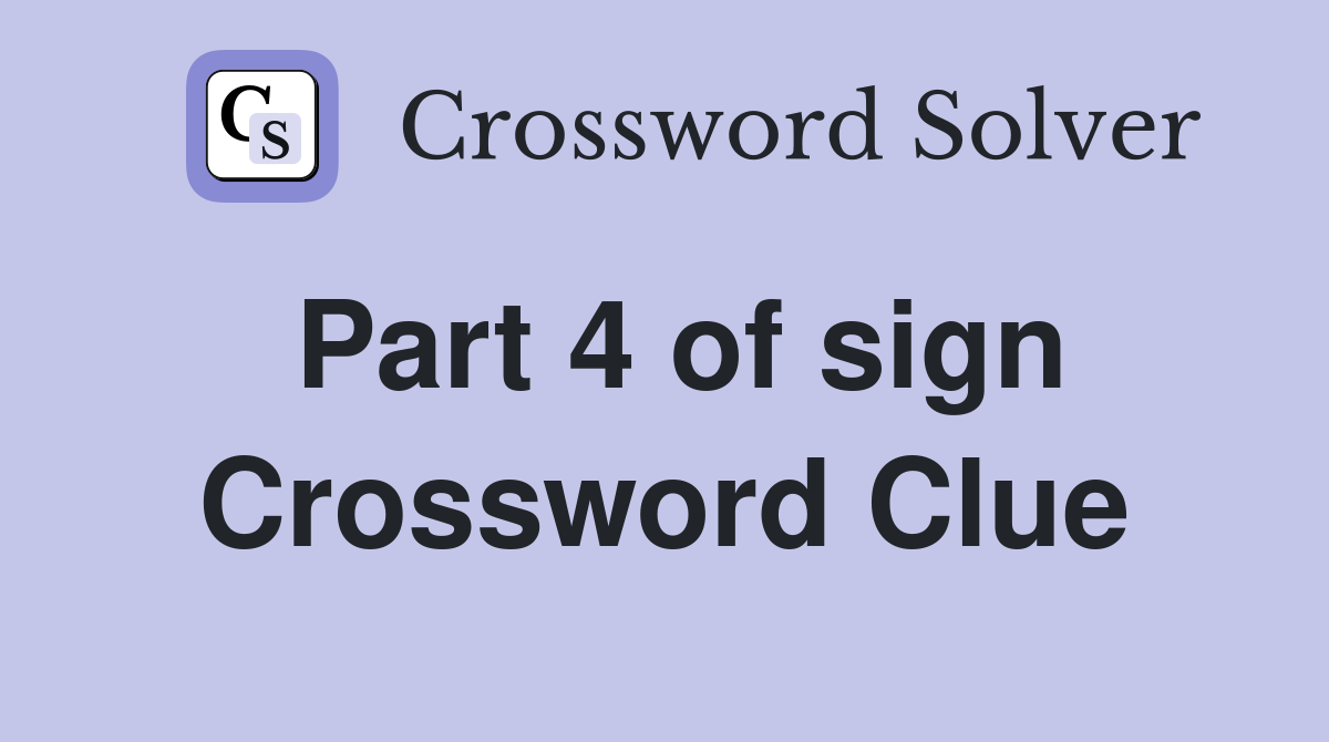 Part 4 of sign Crossword Clue