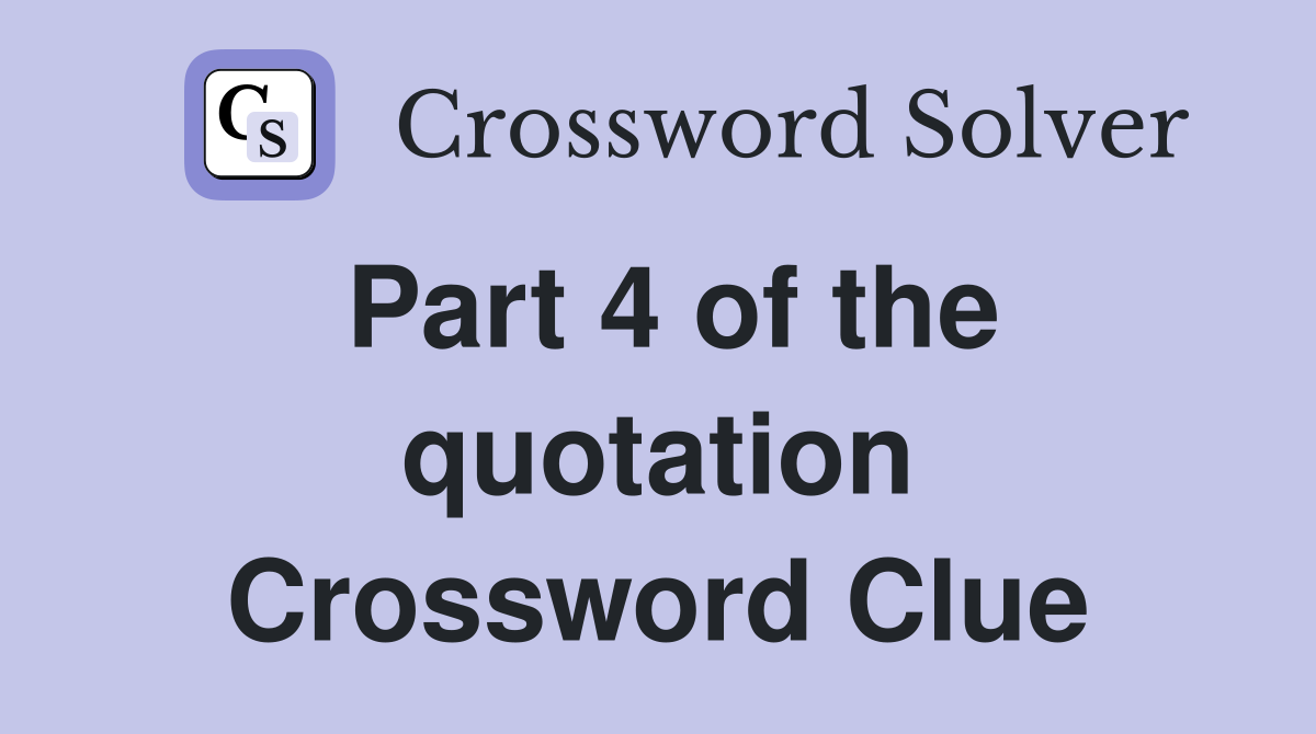 Part 4 of the quotation Crossword Clue