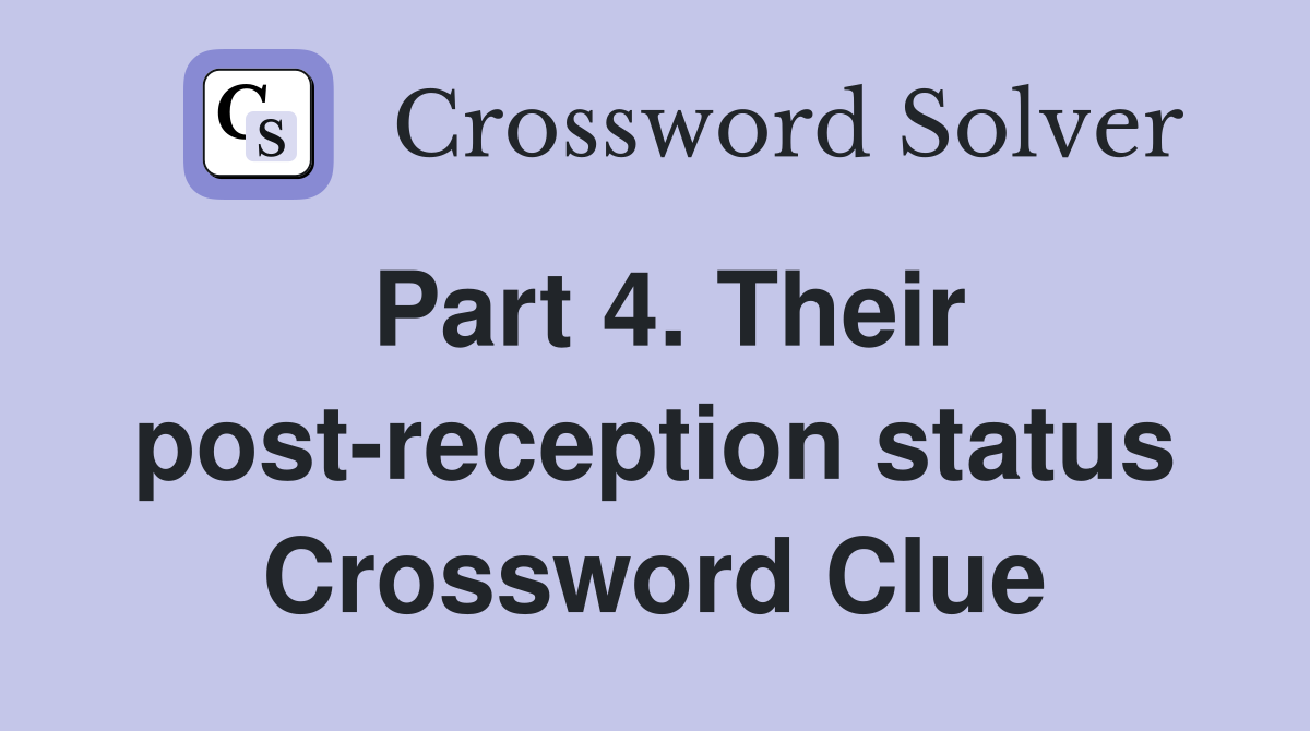 Part 4. Their post-reception status Crossword Clue