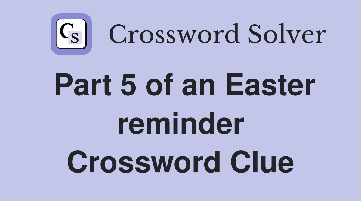 Part 5 of an Easter reminder Crossword Clue