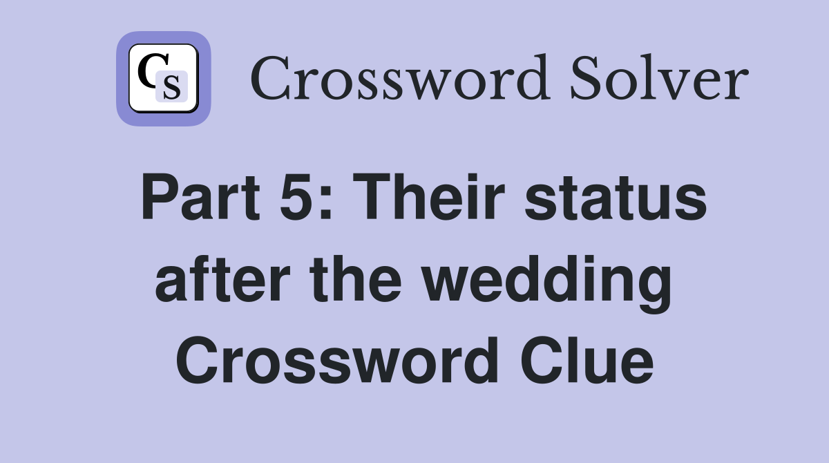 Part 5: Their status after the wedding Crossword Clue