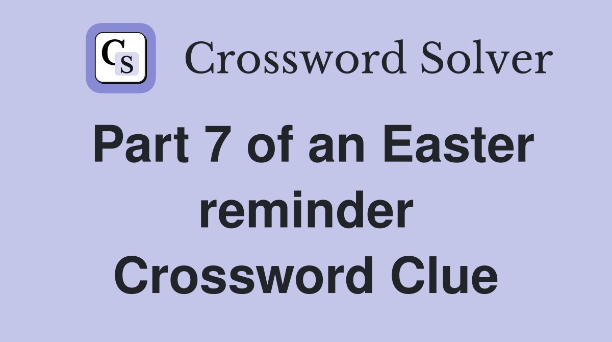 Part 7 of an Easter reminder Crossword Clue