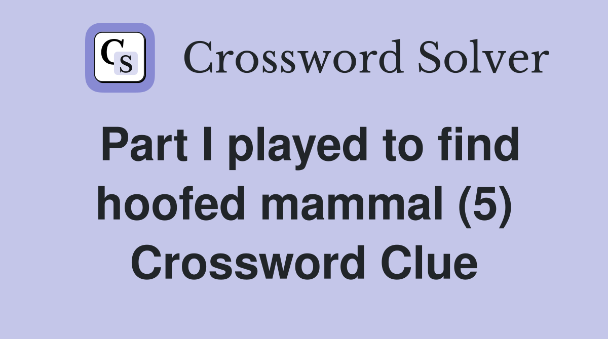 Part I played to find hoofed mammal (5) Crossword Clue