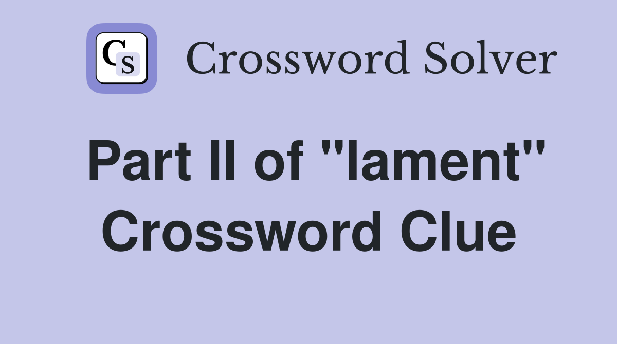 Part II of "lament" Crossword Clue