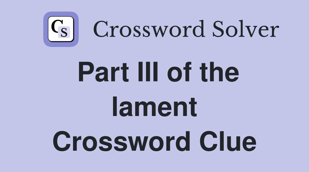 Part III of the lament Crossword Clue