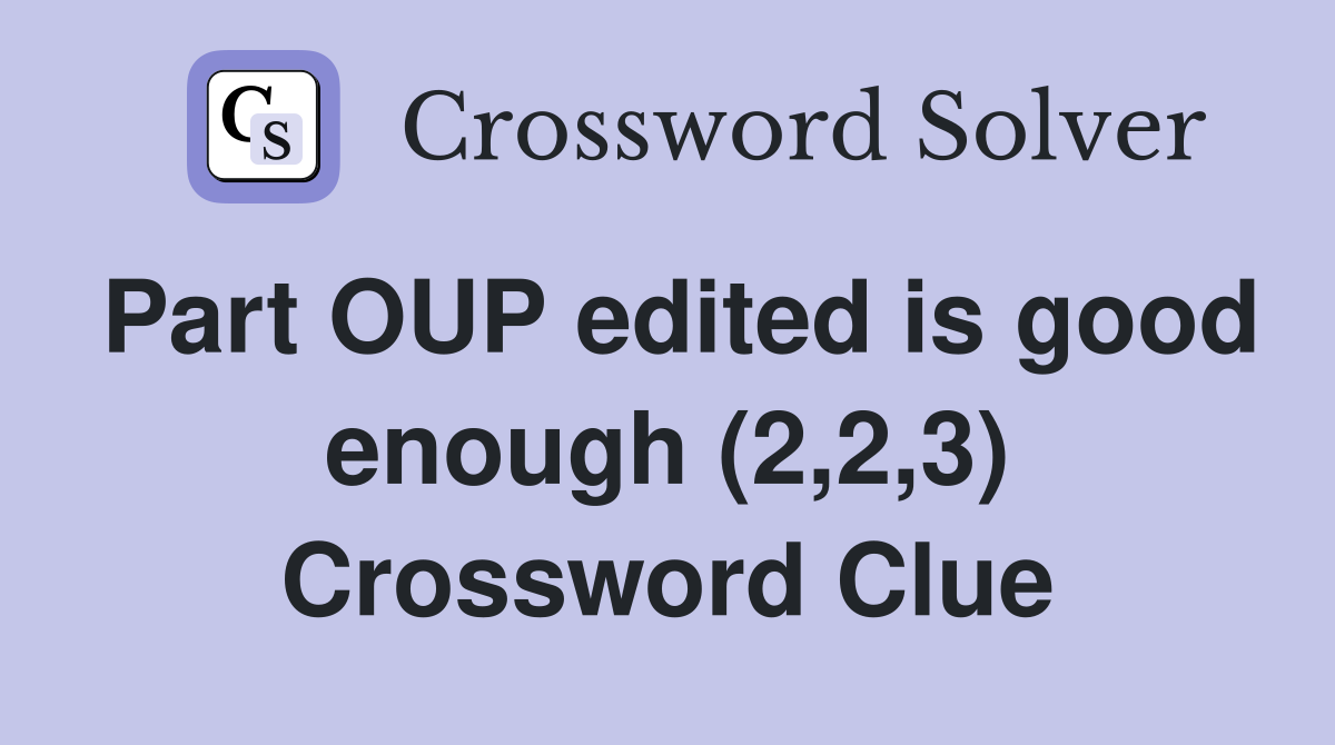 Part OUP edited is good enough (2,2,3) Crossword Clue