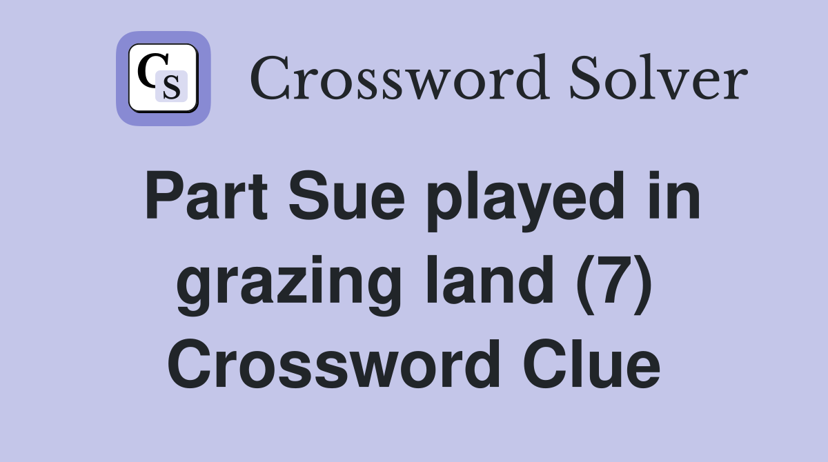 Part Sue played in grazing land (7) Crossword Clue