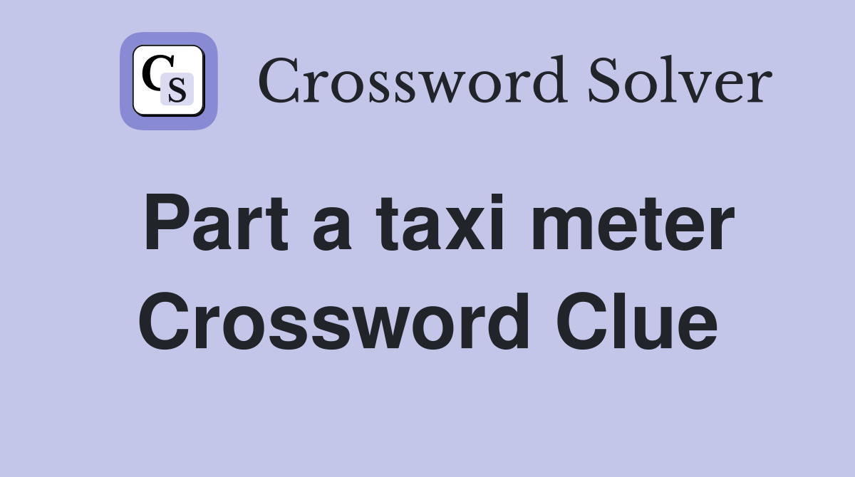 Part a taxi meter Crossword Clue