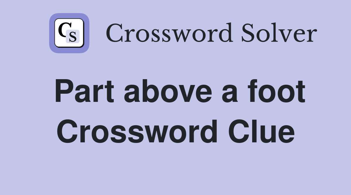 Part above a foot Crossword Clue