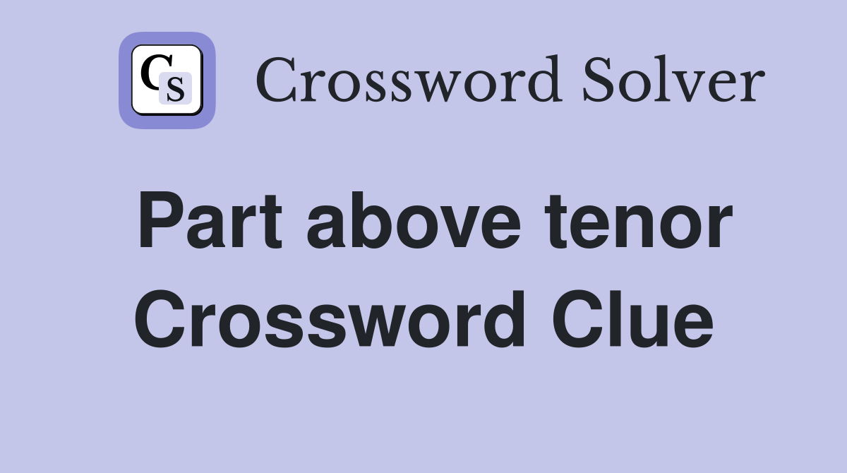 Part above tenor Crossword Clue