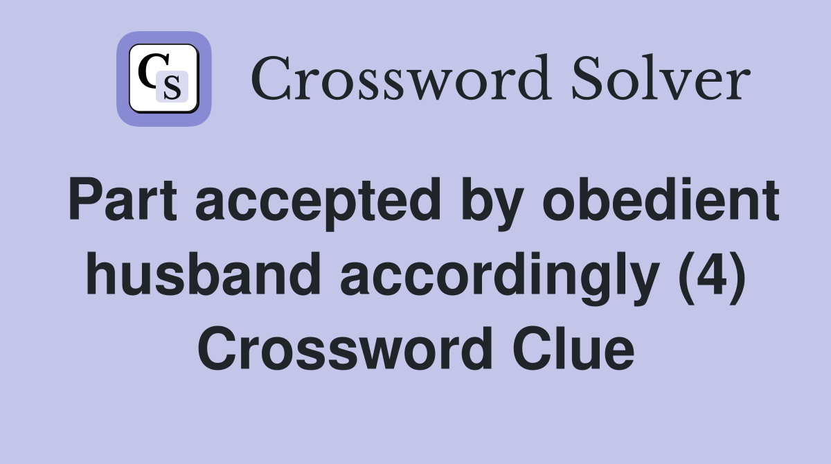 Part accepted by obedient husband accordingly (4) Crossword Clue