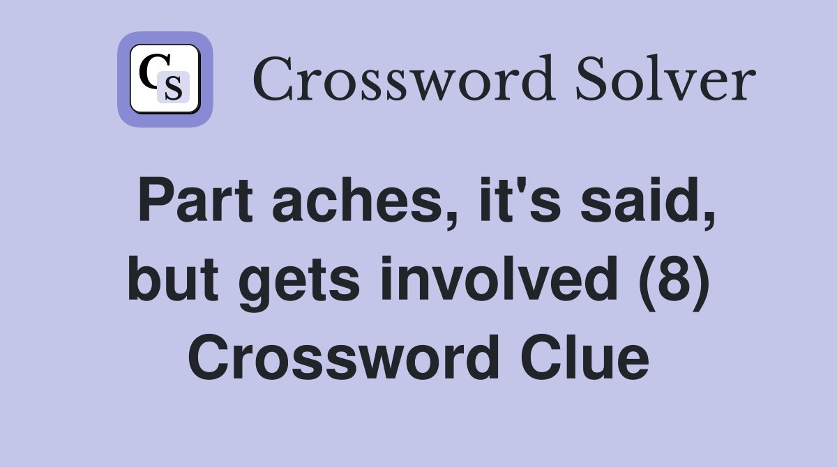 Part aches, it's said, but gets involved (8) Crossword Clue
