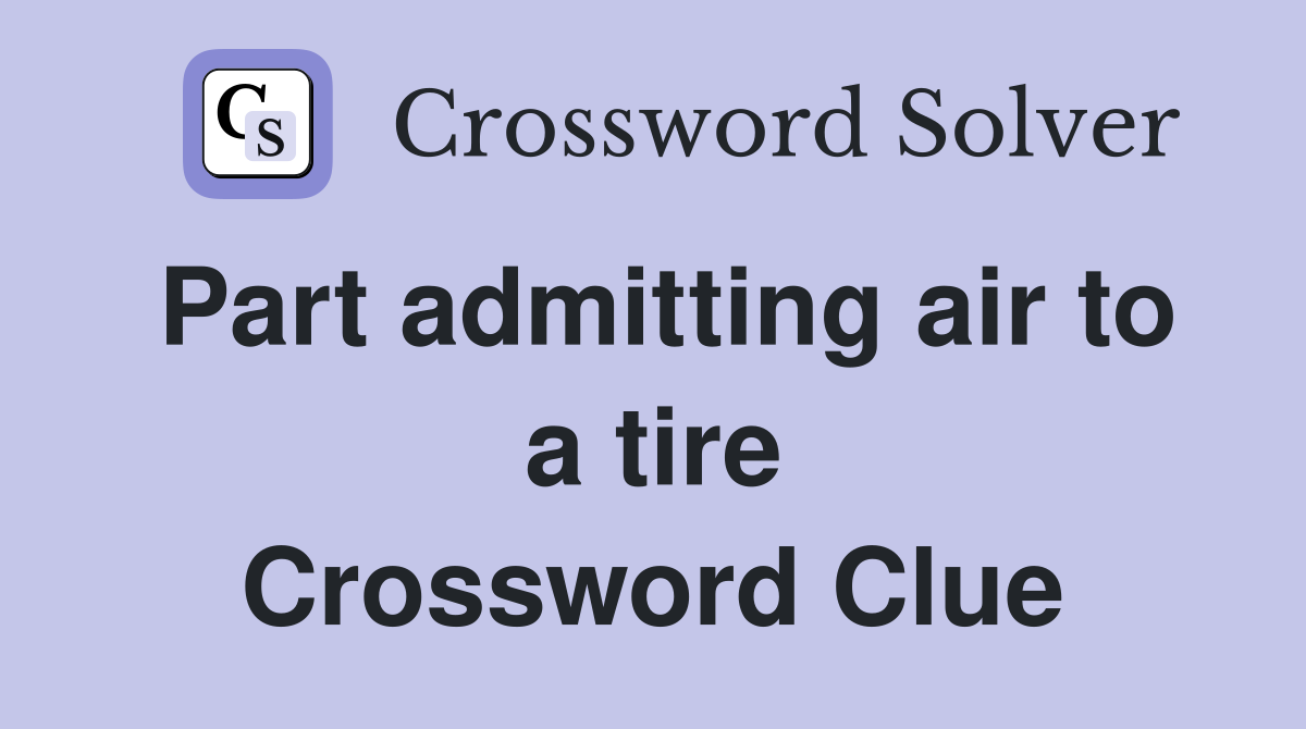 Part admitting air to a tire Crossword Clue
