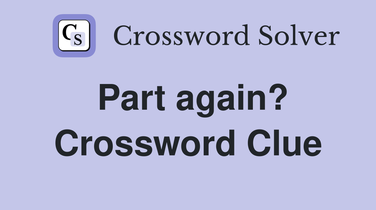 Part again? Crossword Clue