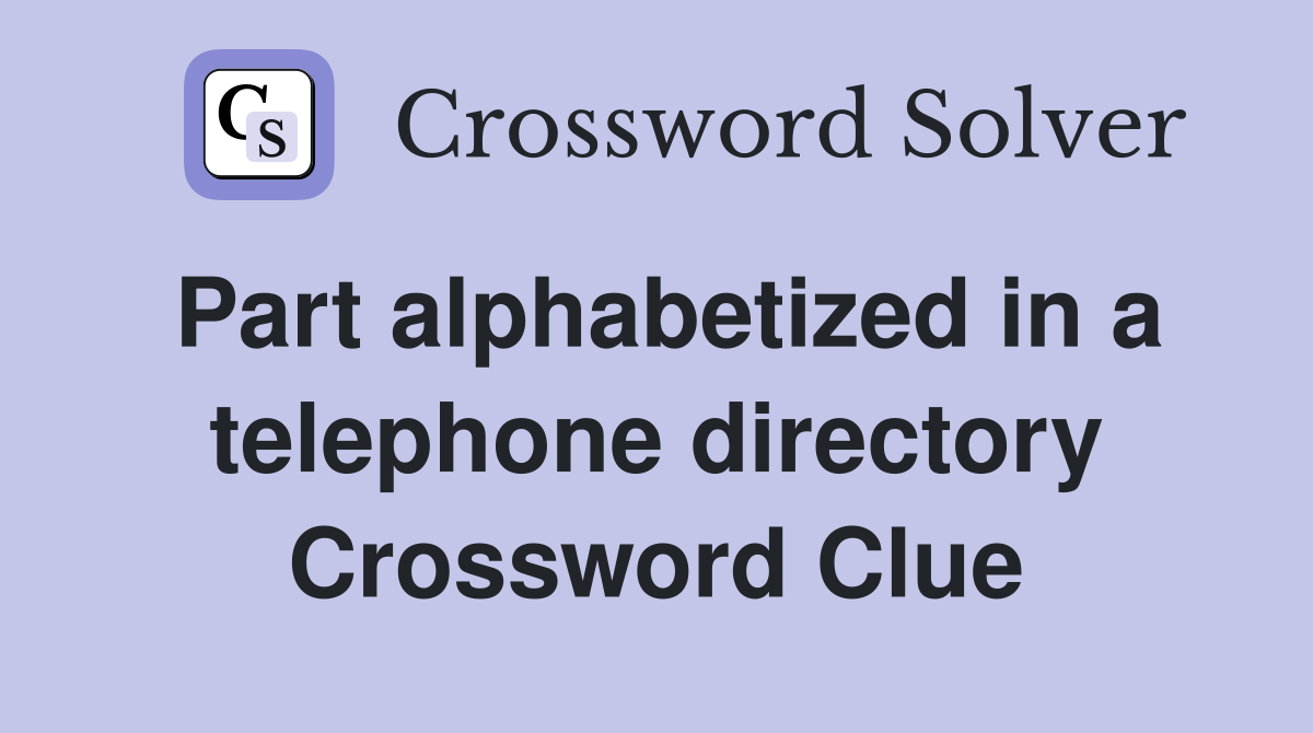 Part alphabetized in a telephone directory Crossword Clue