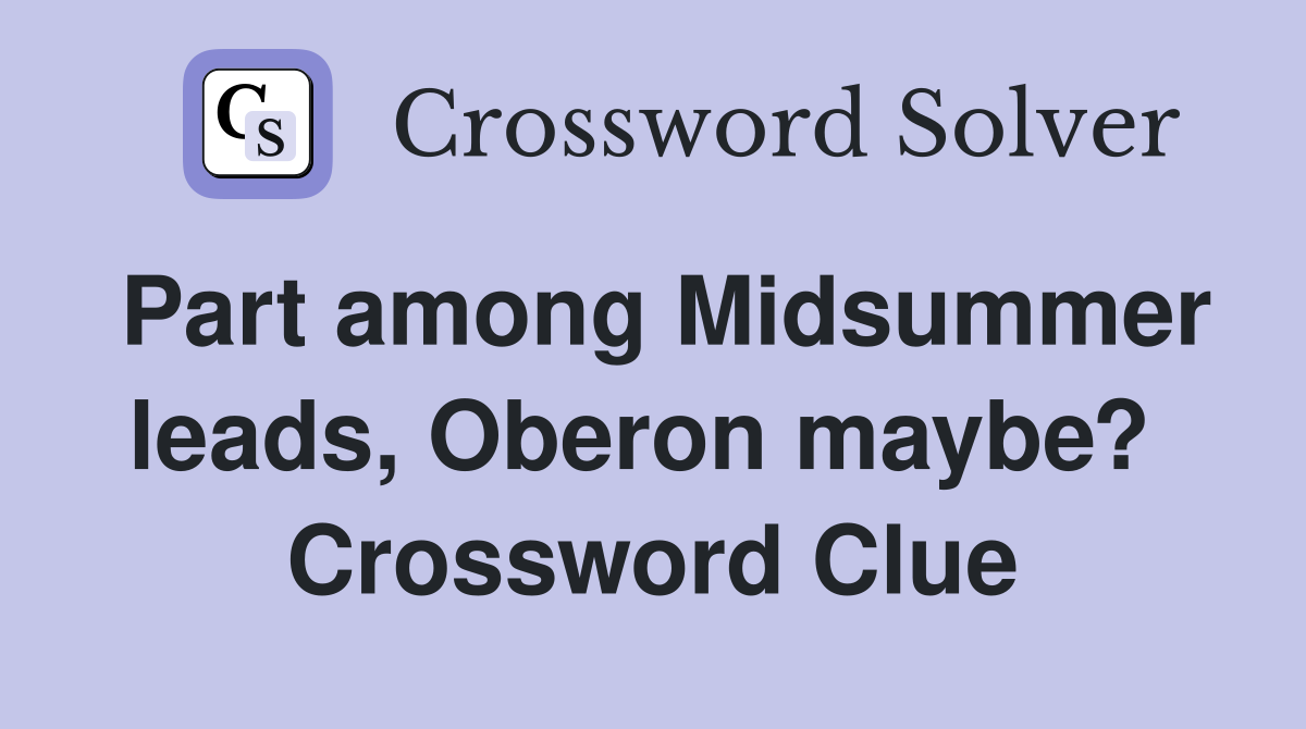 Part among Midsummer leads, Oberon maybe?  Crossword Clue