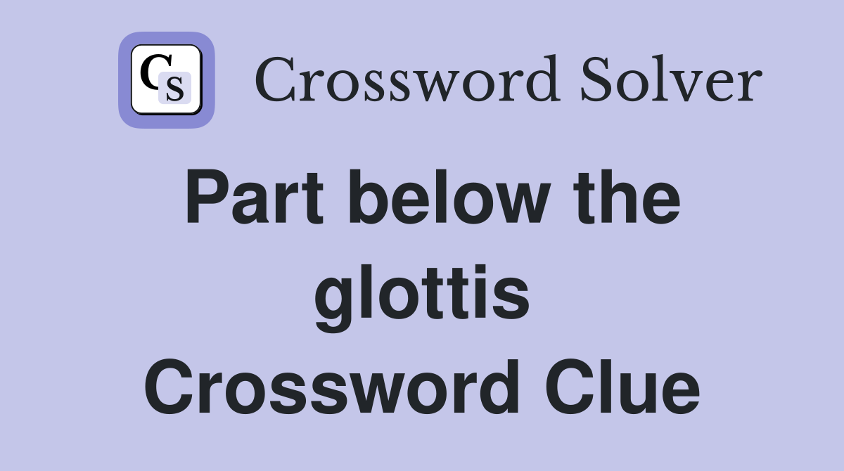 Part below the glottis Crossword Clue