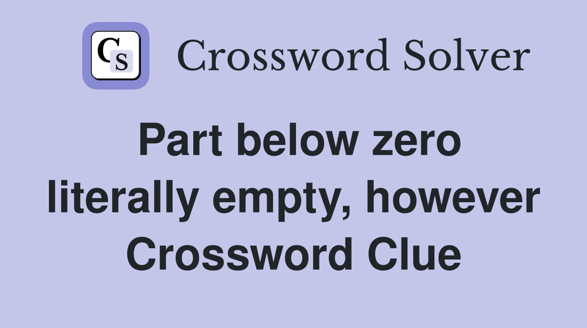 Part below zero literally empty, however Crossword Clue